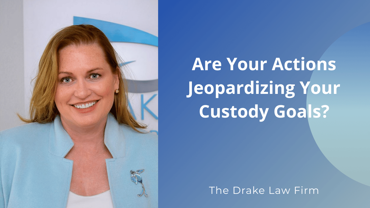 Are Your Actions Jeopardizing Your Custody Goals